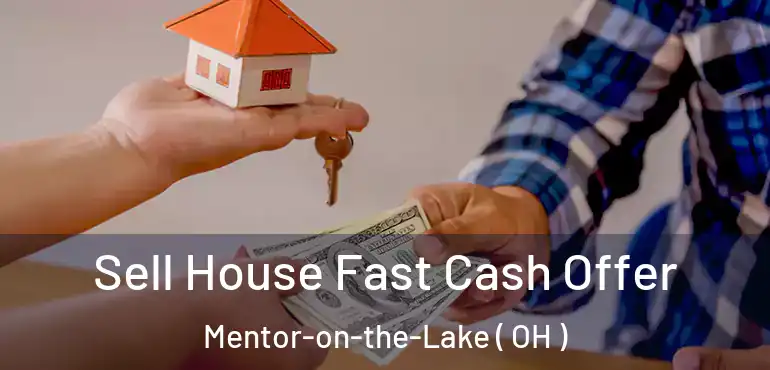  Sell House Fast Cash Offer Mentor-on-the-Lake ( OH )