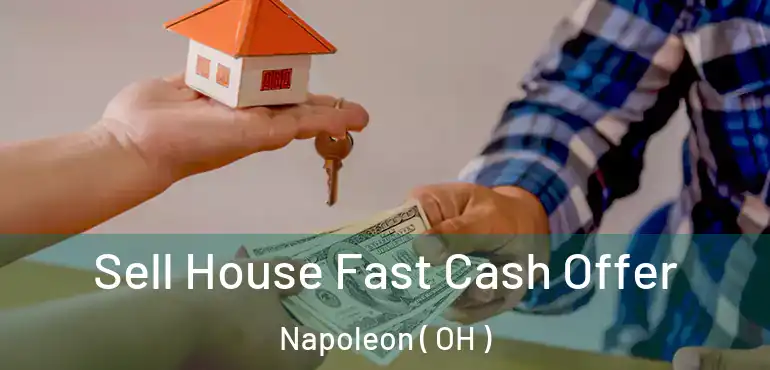  Sell House Fast Cash Offer Napoleon ( OH )