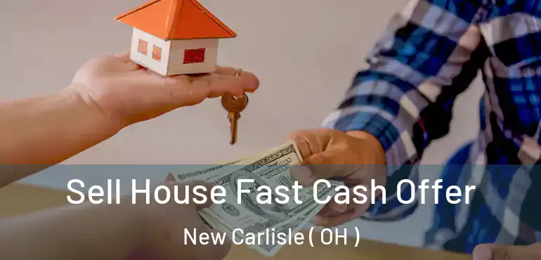  Sell House Fast Cash Offer New Carlisle ( OH )