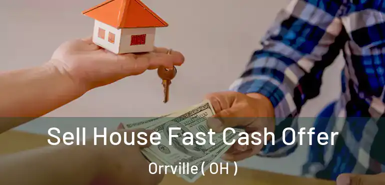  Sell House Fast Cash Offer Orrville ( OH )