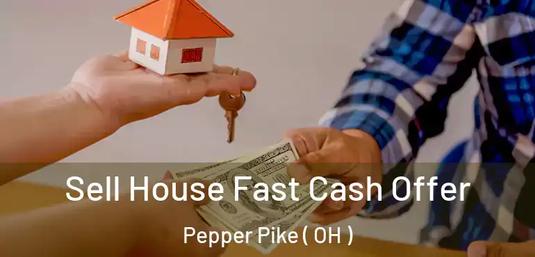  Sell House Fast Cash Offer Pepper Pike ( OH )