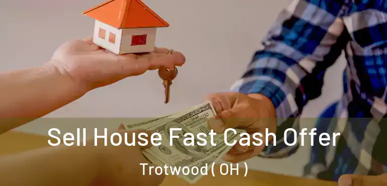  Sell House Fast Cash Offer Trotwood ( OH )