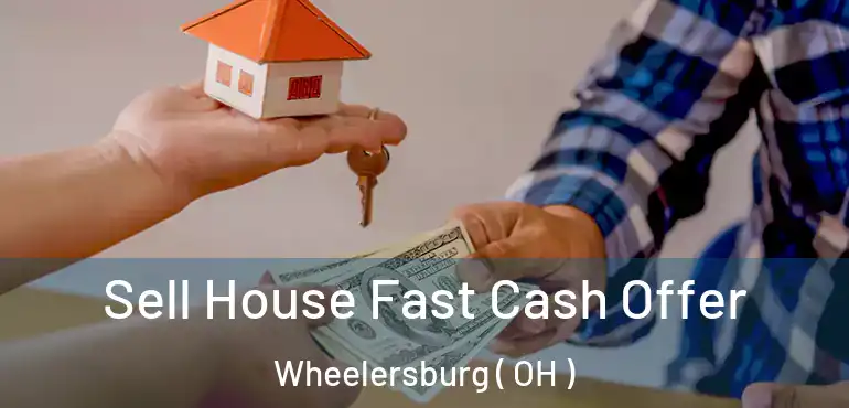  Sell House Fast Cash Offer Wheelersburg ( OH )