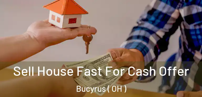  Sell House Fast For Cash Offer Bucyrus ( OH )