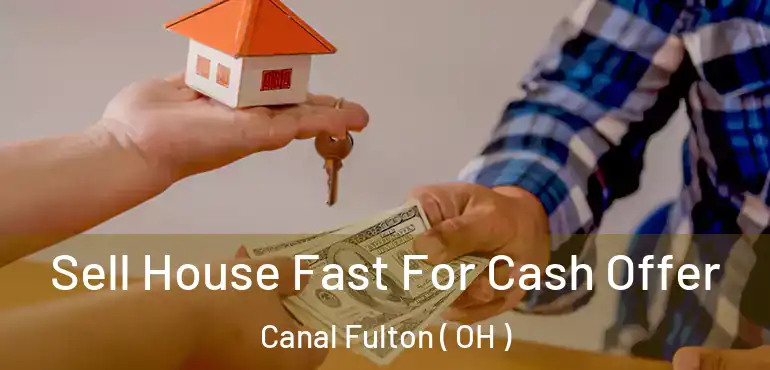  Sell House Fast For Cash Offer Canal Fulton ( OH )