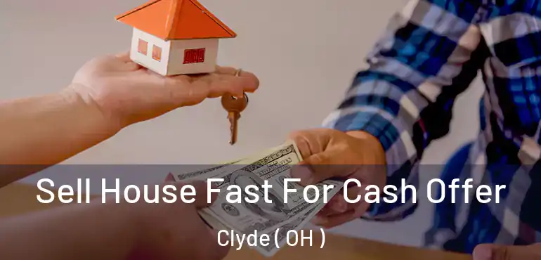  Sell House Fast For Cash Offer Clyde ( OH )