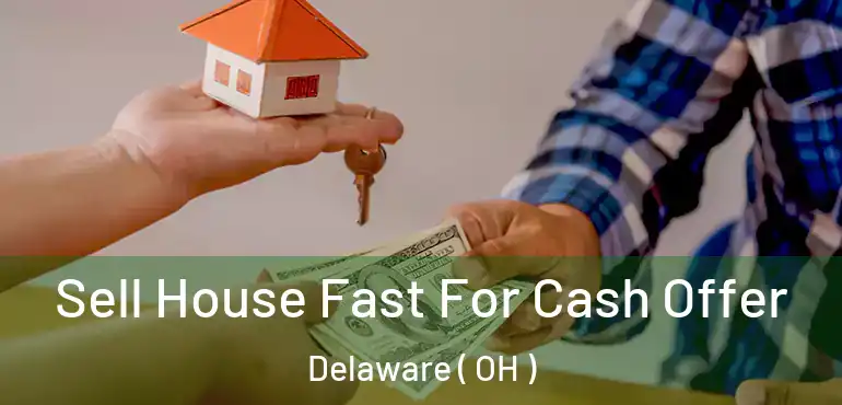  Sell House Fast For Cash Offer Delaware ( OH )