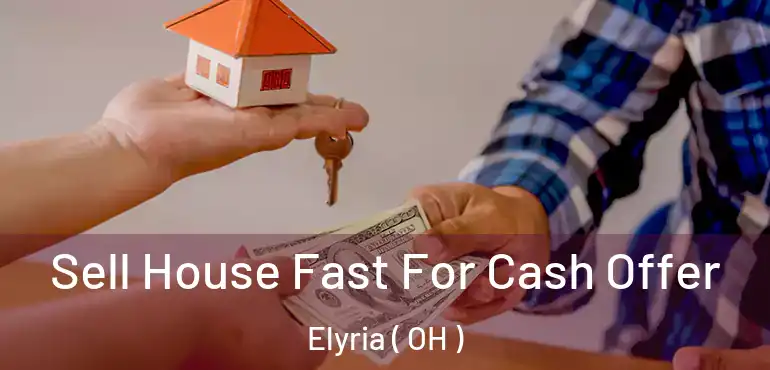  Sell House Fast For Cash Offer Elyria ( OH )