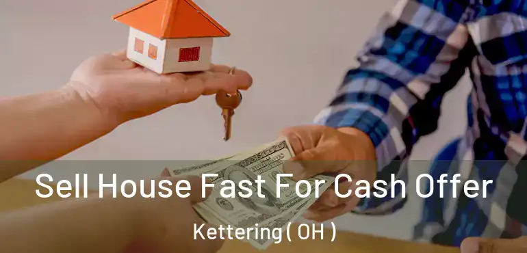  Sell House Fast For Cash Offer Kettering ( OH )