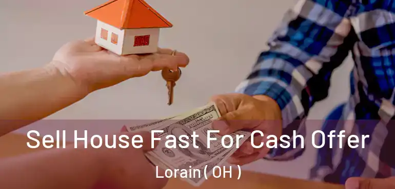  Sell House Fast For Cash Offer Lorain ( OH )