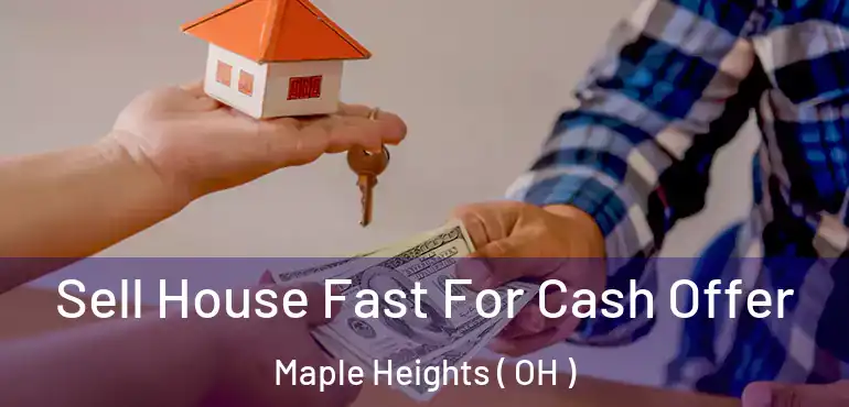  Sell House Fast For Cash Offer Maple Heights ( OH )