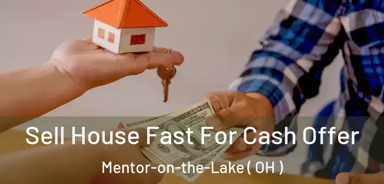  Sell House Fast For Cash Offer Mentor-on-the-Lake ( OH )