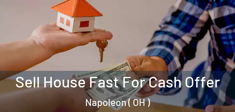  Sell House Fast For Cash Offer Napoleon ( OH )
