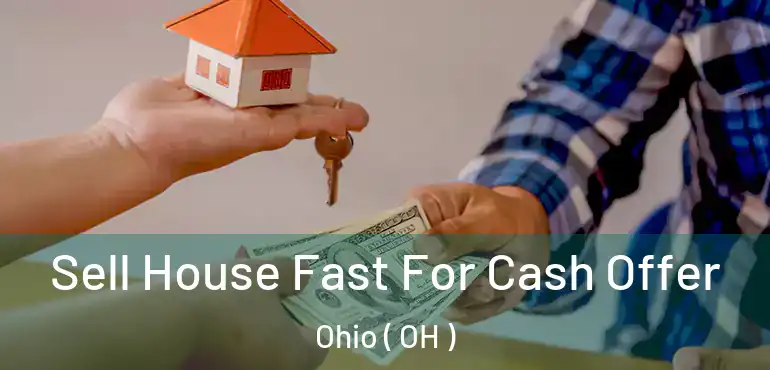  Sell House Fast For Cash Offer Ohio ( OH )
