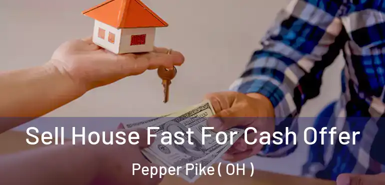  Sell House Fast For Cash Offer Pepper Pike ( OH )