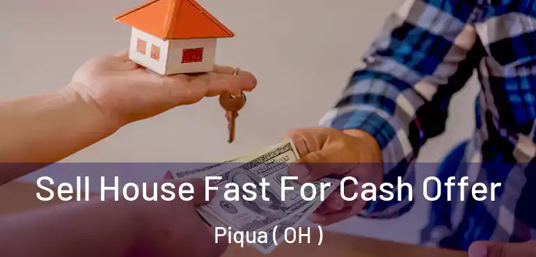  Sell House Fast For Cash Offer Piqua ( OH )