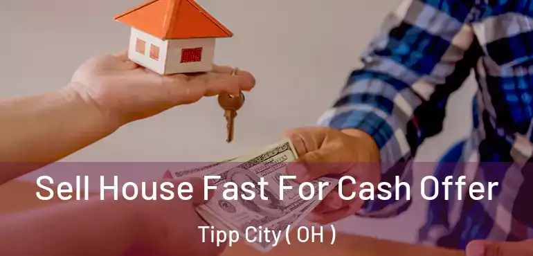  Sell House Fast For Cash Offer Tipp City ( OH )
