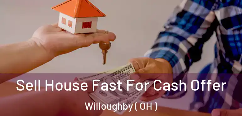  Sell House Fast For Cash Offer Willoughby ( OH )