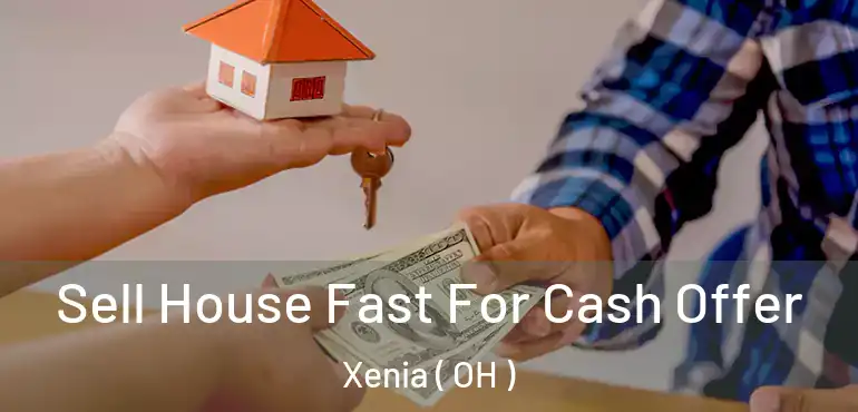  Sell House Fast For Cash Offer Xenia ( OH )