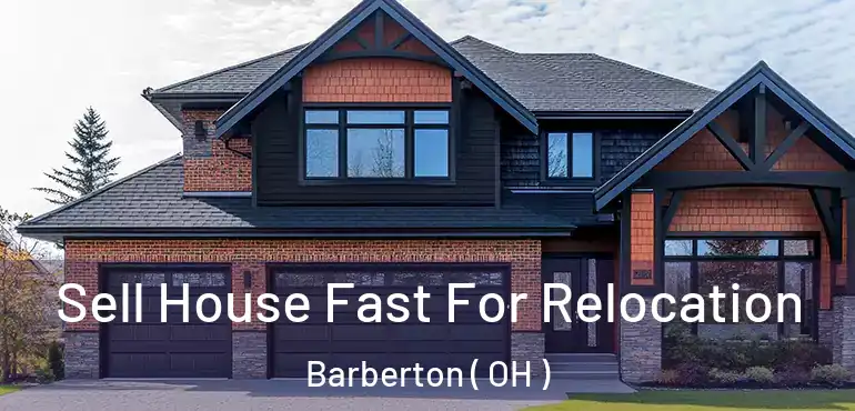  Sell House Fast For Relocation Barberton ( OH )
