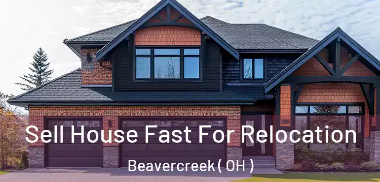  Sell House Fast For Relocation Beavercreek ( OH )