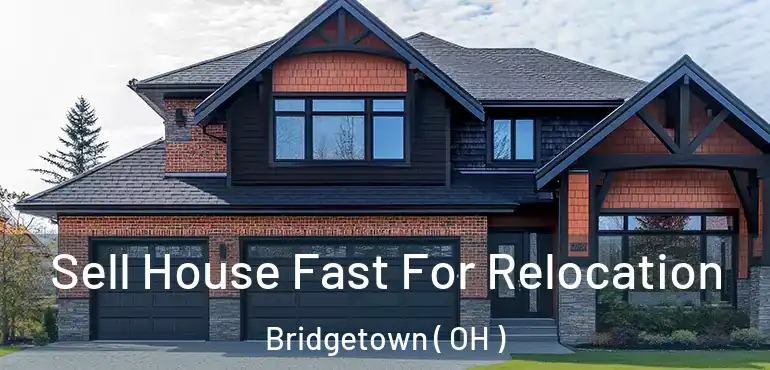  Sell House Fast For Relocation Bridgetown ( OH )
