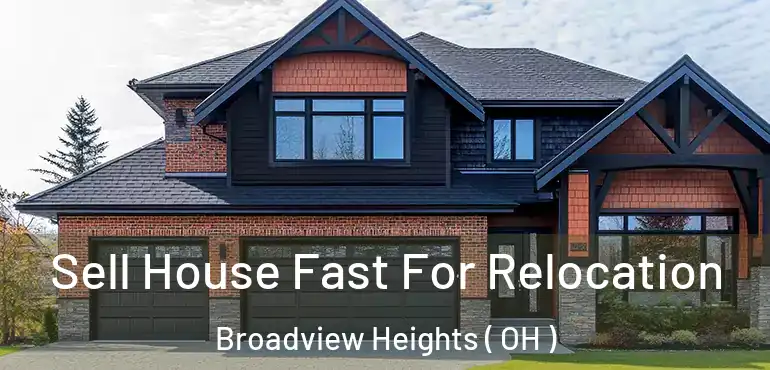  Sell House Fast For Relocation Broadview Heights ( OH )
