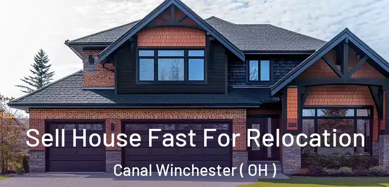  Sell House Fast For Relocation Canal Winchester ( OH )