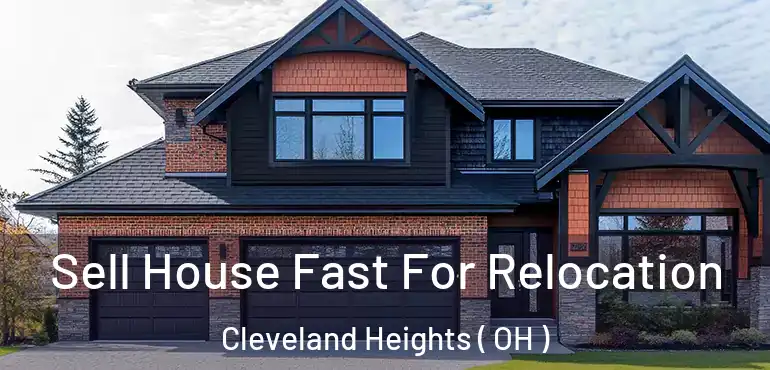  Sell House Fast For Relocation Cleveland Heights ( OH )