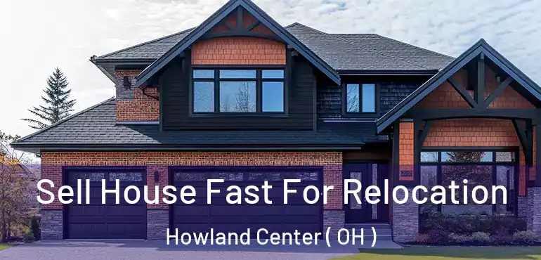  Sell House Fast For Relocation Howland Center ( OH )