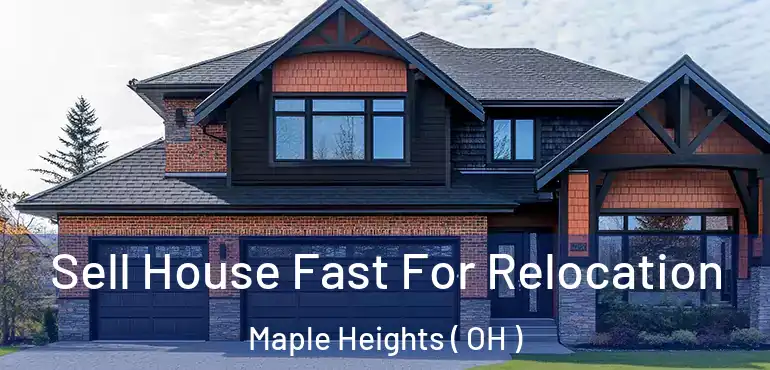  Sell House Fast For Relocation Maple Heights ( OH )