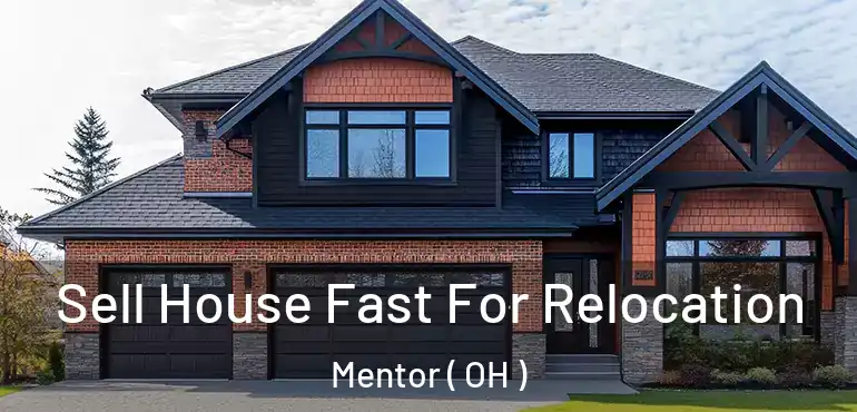  Sell House Fast For Relocation Mentor ( OH )