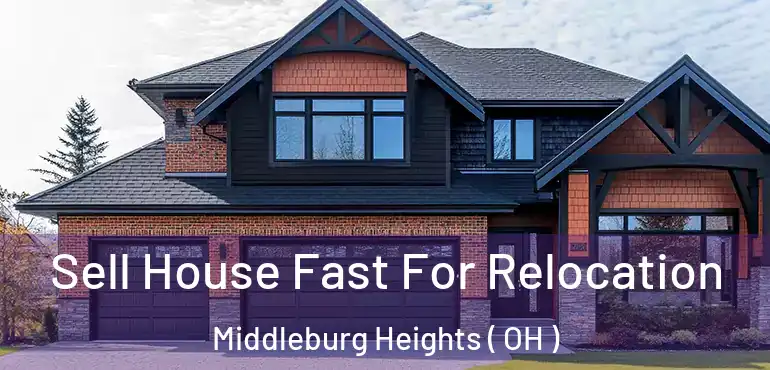  Sell House Fast For Relocation Middleburg Heights ( OH )