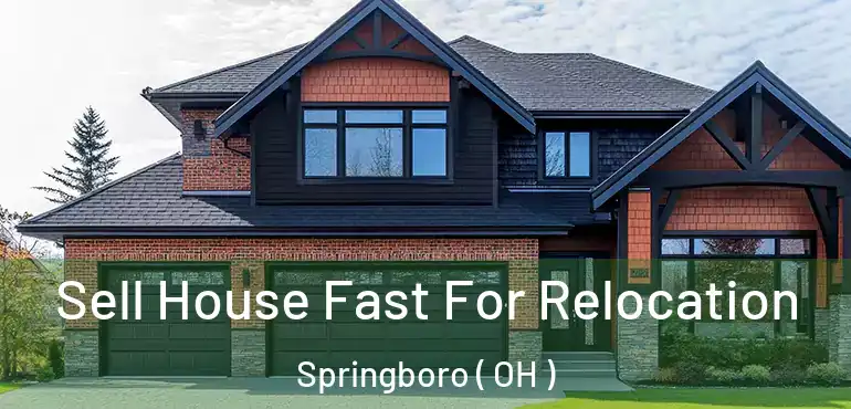  Sell House Fast For Relocation Springboro ( OH )