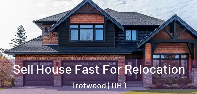  Sell House Fast For Relocation Trotwood ( OH )