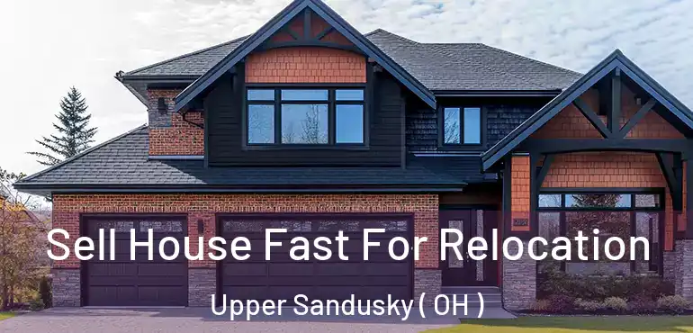  Sell House Fast For Relocation Upper Sandusky ( OH )
