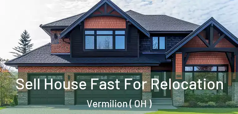  Sell House Fast For Relocation Vermilion ( OH )