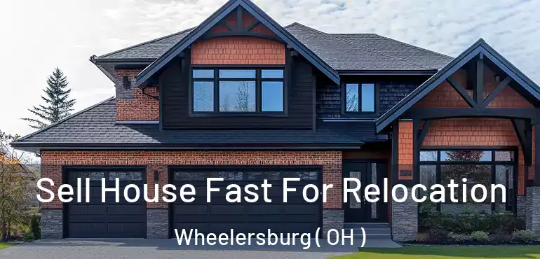  Sell House Fast For Relocation Wheelersburg ( OH )