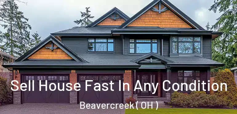  Sell House Fast In Any Condition Beavercreek ( OH )
