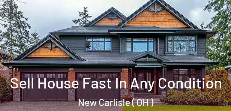  Sell House Fast In Any Condition New Carlisle ( OH )