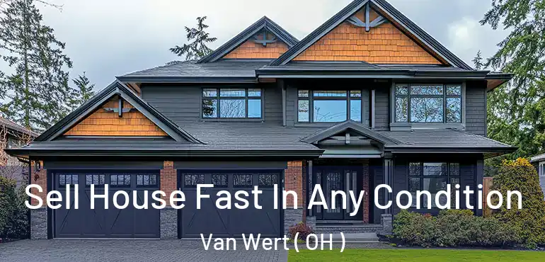  Sell House Fast In Any Condition Van Wert ( OH )