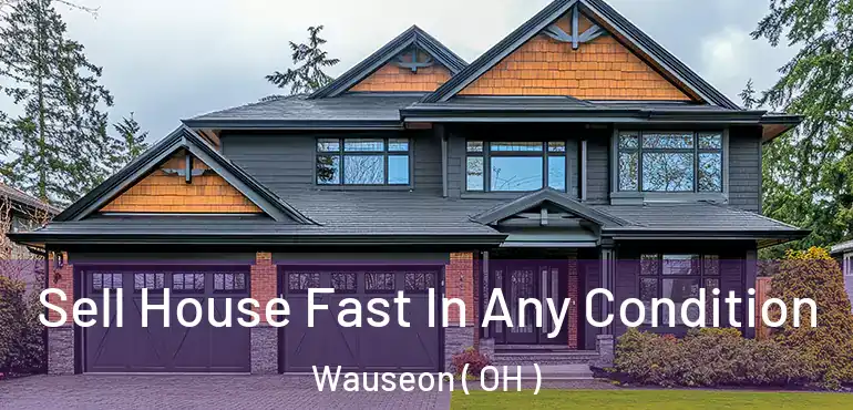  Sell House Fast In Any Condition Wauseon ( OH )