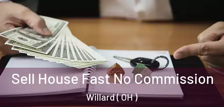  Sell House Fast No Commission Willard ( OH )