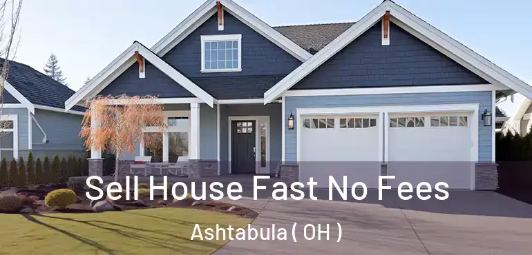  Sell House Fast No Fees Ashtabula ( OH )