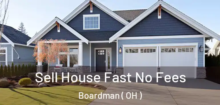  Sell House Fast No Fees Boardman ( OH )