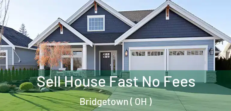  Sell House Fast No Fees Bridgetown ( OH )