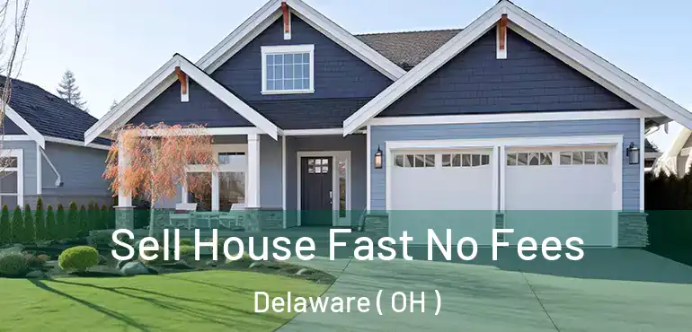  Sell House Fast No Fees Delaware ( OH )