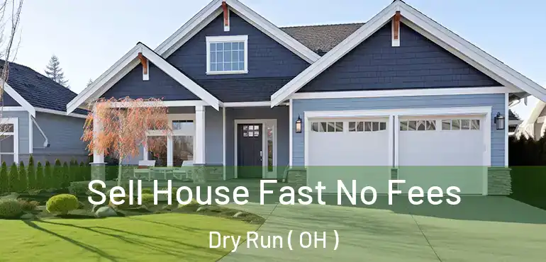  Sell House Fast No Fees Dry Run ( OH )