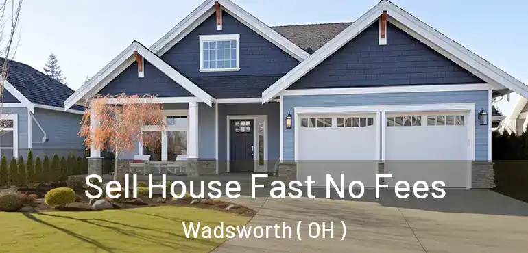  Sell House Fast No Fees Wadsworth ( OH )