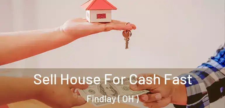  Sell House For Cash Fast Findlay ( OH )
